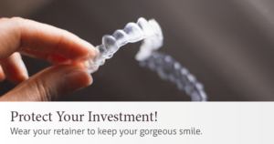 Protect your investment! Wear your retainer to keep your gorgeous smile.